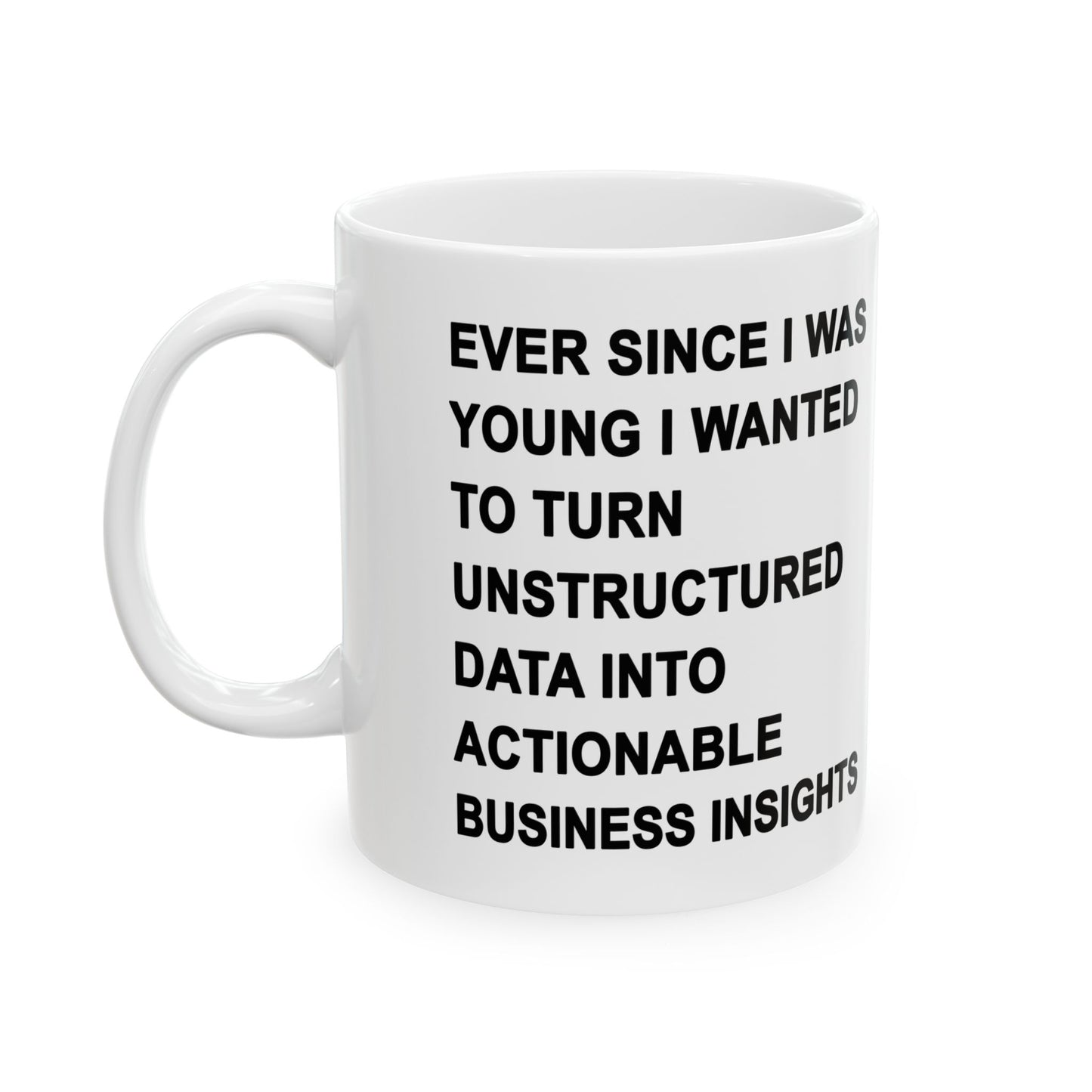 Ever Since I Was Young I Wanted To Turn Unstructured Data Into Actionable Business Insights Mug.