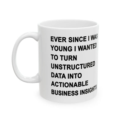 Ever Since I Was Young I Wanted To Turn Unstructured Data Into Actionable Business Insights Mug.