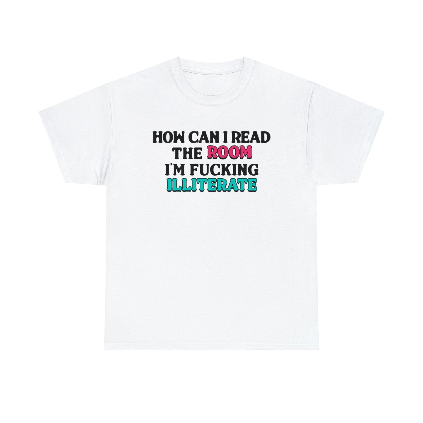 How Can I Read The Room, I'm F’n Illiterate. – Good Shirts