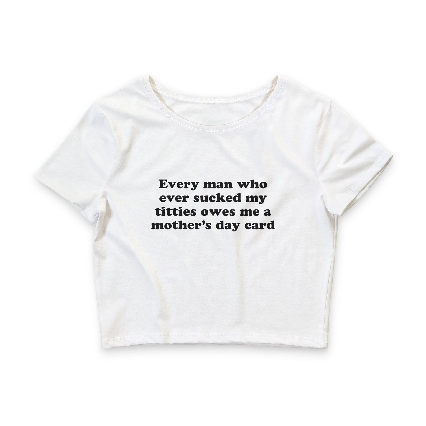 Every Man Who Ever Sucked My Titties Owes Me a Mother's Day Card Baby Tee.