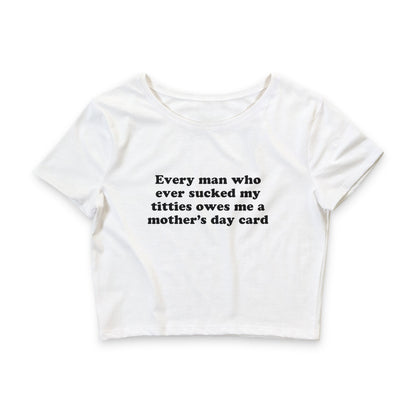 Every Man Who Ever Sucked My Titties Owes Me a Mother's Day Card Baby Tee.