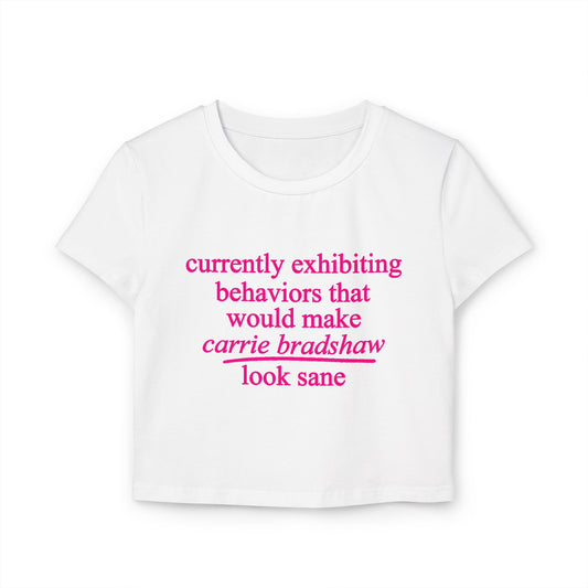 Currently Exhibiting Behaviors That Would Make Carrie Bradshaw Look Sane Baby Tee.