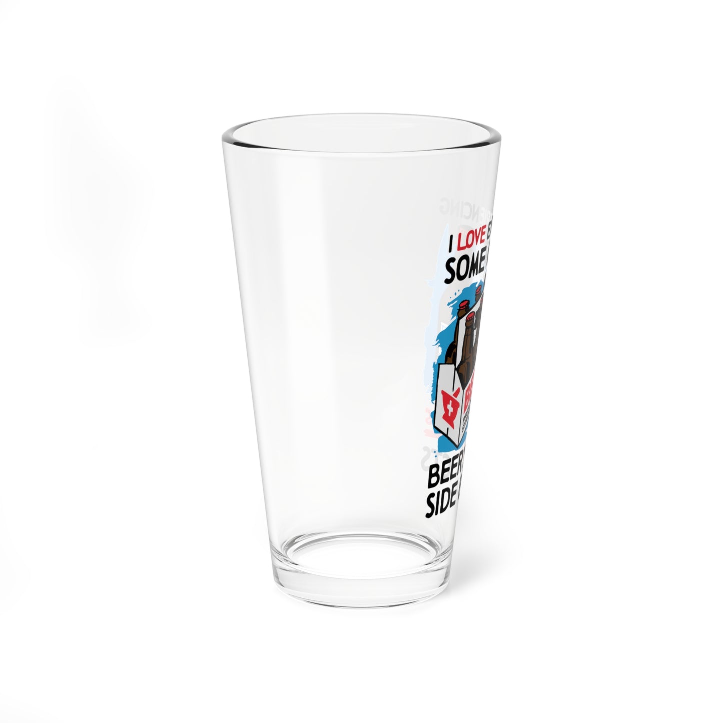 I Love Experiencing Some Of Beer's Famous Side Effects Pint Glass.