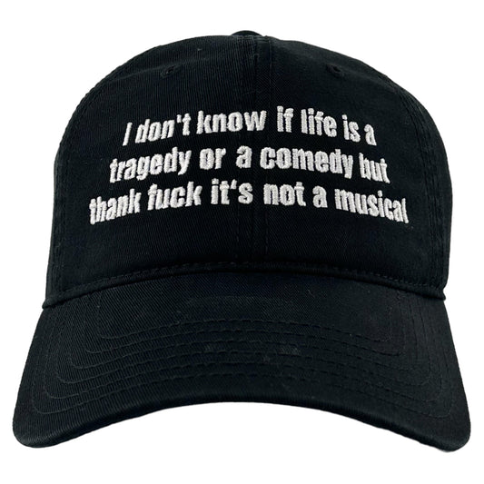 I Don't Know If Life Is A Tragedy Or A Comedy But Thank Fuck It's Not A Musical Hat.