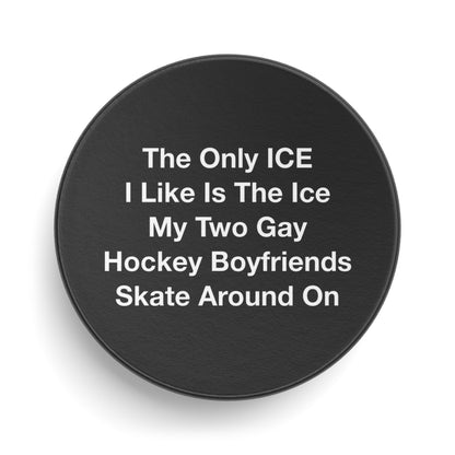 The Only ICE I Like Is The Ice My Two Gay Hockey Boyfriends Skate Around On Hockey Puck.