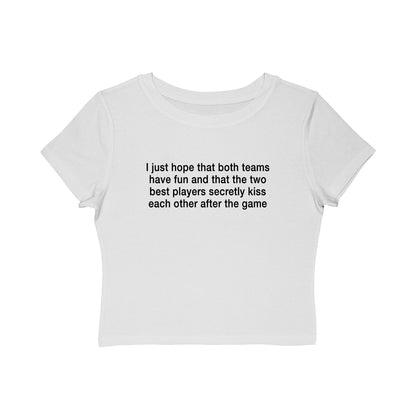I Just Hope That Both Teams Have Fun And That The Two Best Players Secretly Kiss Each Other After The Game Baby Tee.