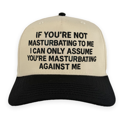 If You're Not Masturbating To Me I Can Only Assume You're Masturbating Against Me Hat.