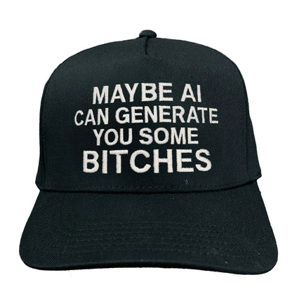 Maybe AI Can Generate You Some Bitches Hat.