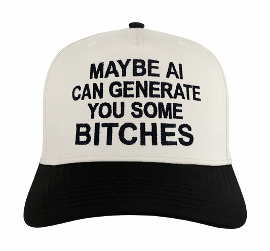 Maybe AI Can Generate You Some Bitches Hat.