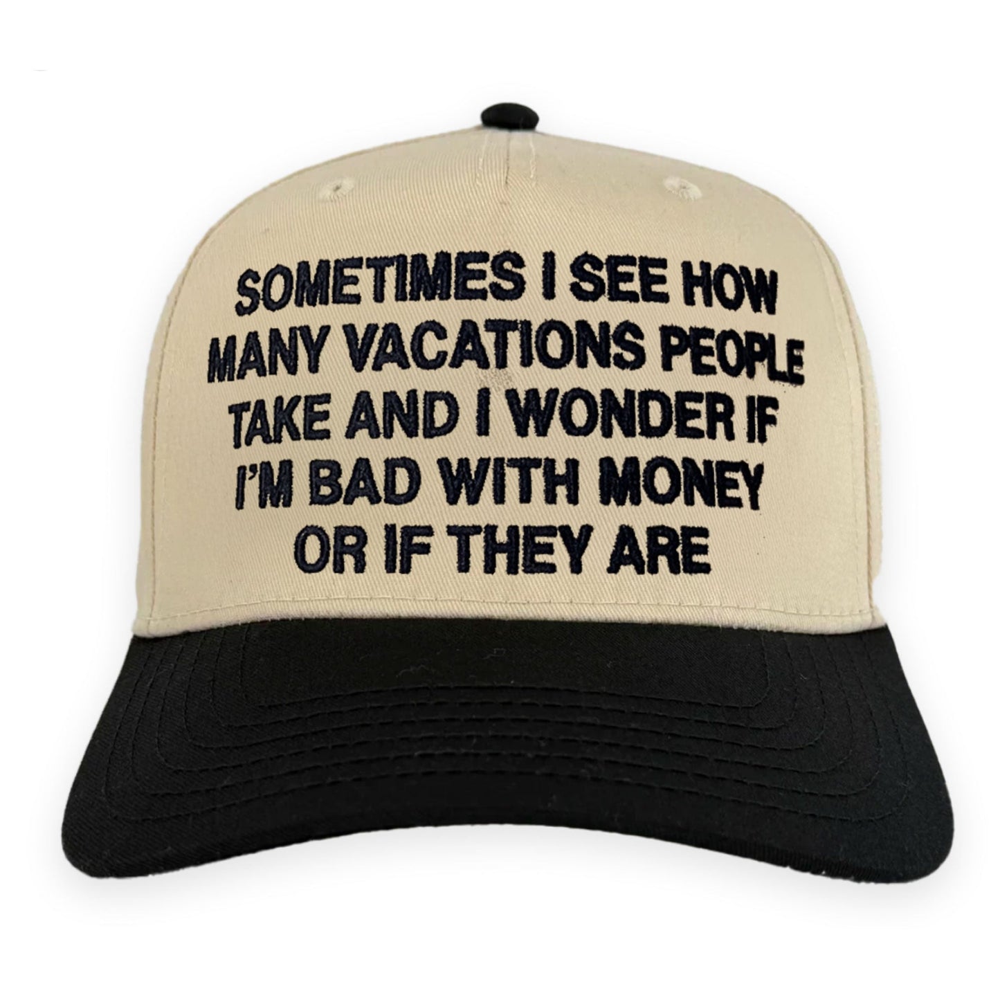 Sometimes I See How Many Vacations People Take And I Wonder If I'm Bad With Money Or If They Are Hat.