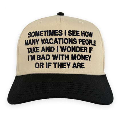 Sometimes I See How Many Vacations People Take And I Wonder If I'm Bad With Money Or If They Are Hat.