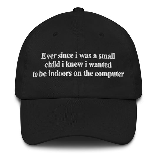 Ever Since I Was a Small Child I Knew I Wanted To Be Indoors On the Computer.