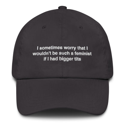 I Sometimes Worry That I Wouldn't Be Such A Feminist If I Had Bigger Tits Hat.