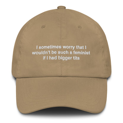 I Sometimes Worry That I Wouldn't Be Such A Feminist If I Had Bigger Tits Hat.