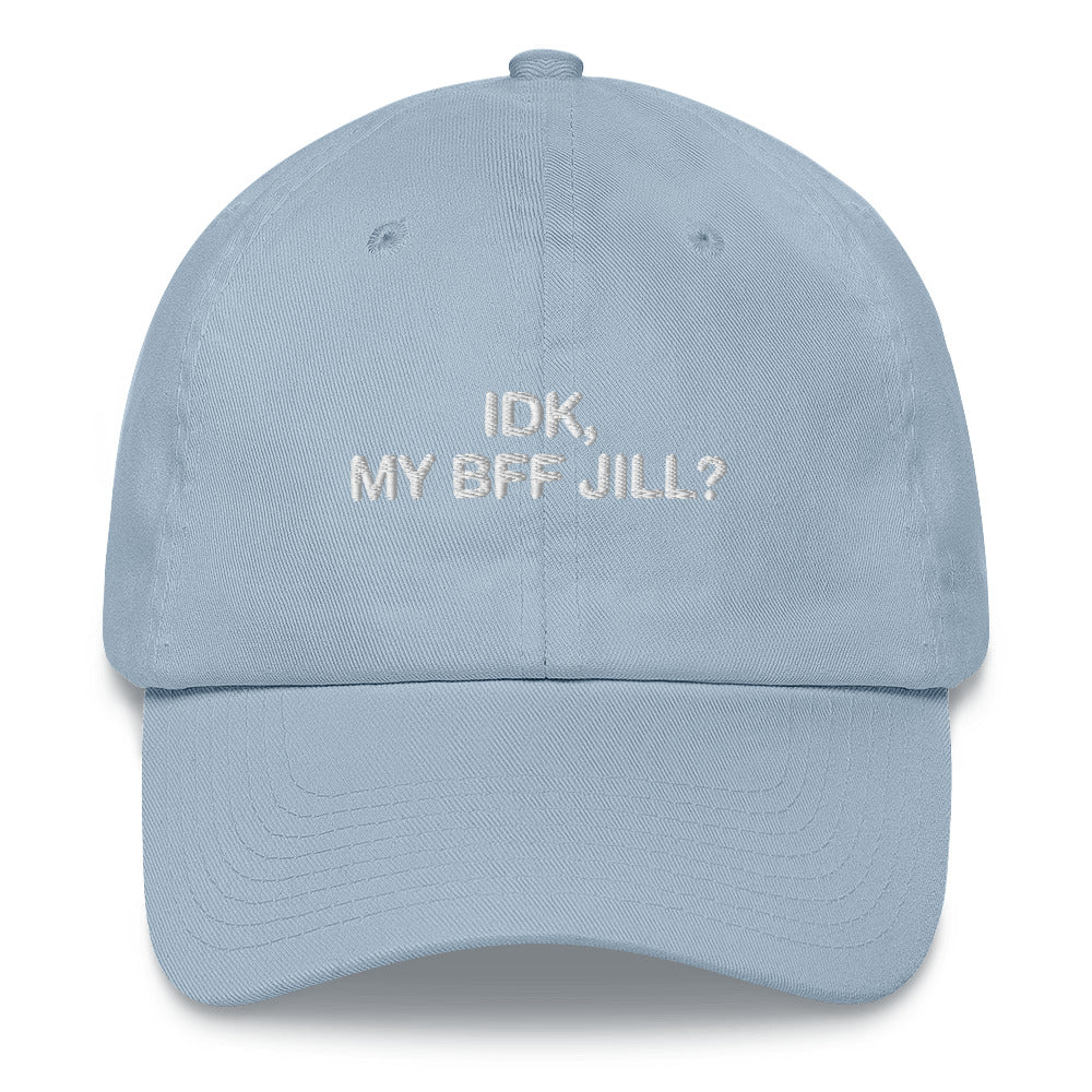 IDK, MY BFF JILL Hat.