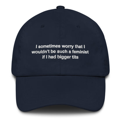 I Sometimes Worry That I Wouldn't Be Such A Feminist If I Had Bigger Tits Hat.