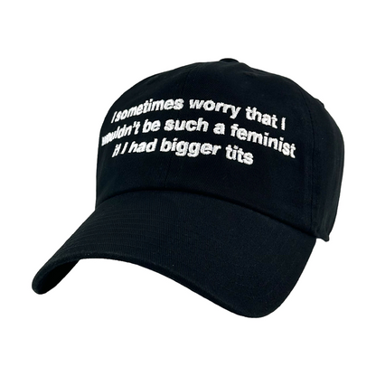 I Sometimes Worry That I Wouldn't Be Such A Feminist If I Had Bigger Tits Hat.