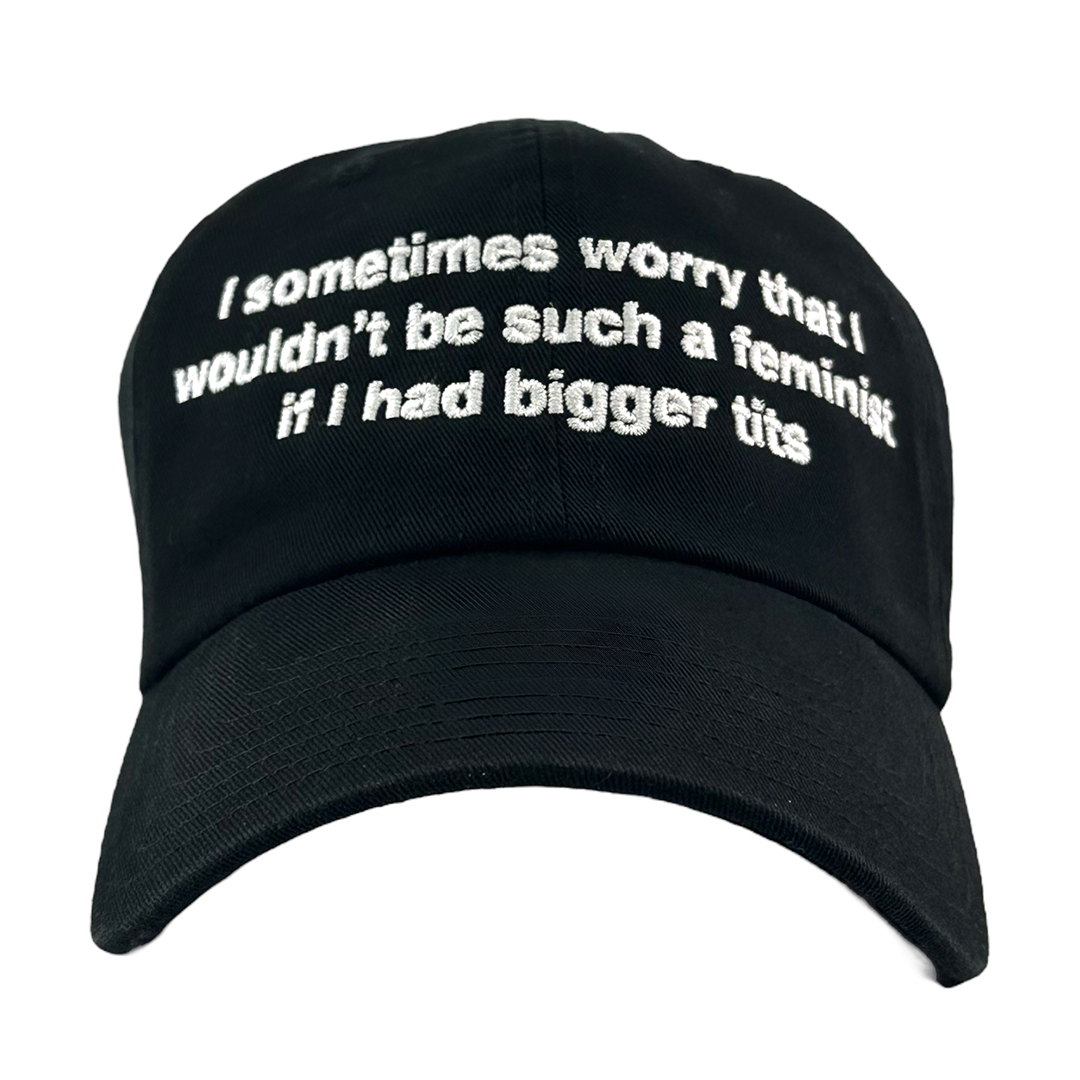 I Sometimes Worry That I Wouldn't Be Such A Feminist If I Had Bigger Tits Hat.