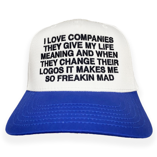 I Love Companies They Give My Life Meaning And When They Change Their Logos It Makes Me So Freakin Mad Hat.