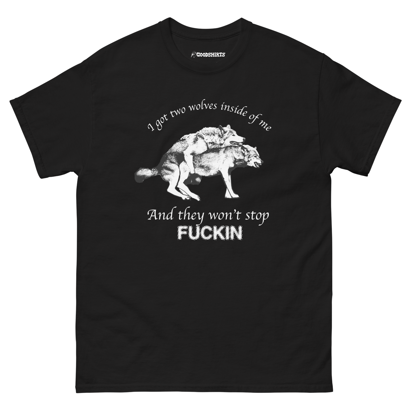 I Got Two Wolves Inside Me, And They Won't Stop Fucking. – Good Shirts