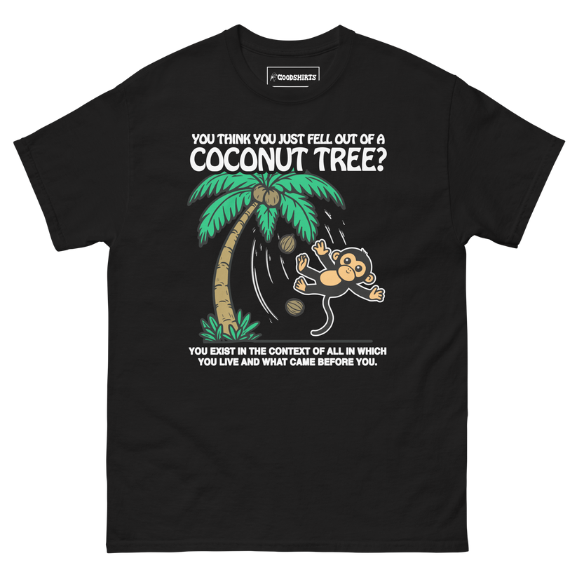 You Think You Just Fell Out Of A Coconut Tree? – Good Shirts