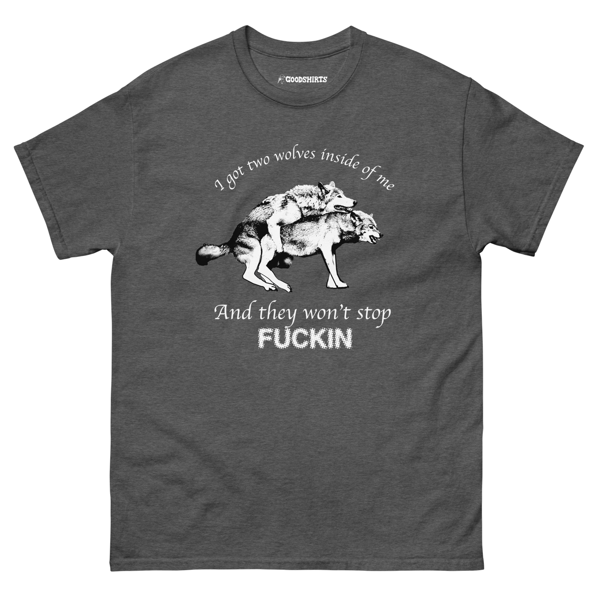 I Got Two Wolves Inside Me, And They Won't Stop Fucking. – Good Shirts