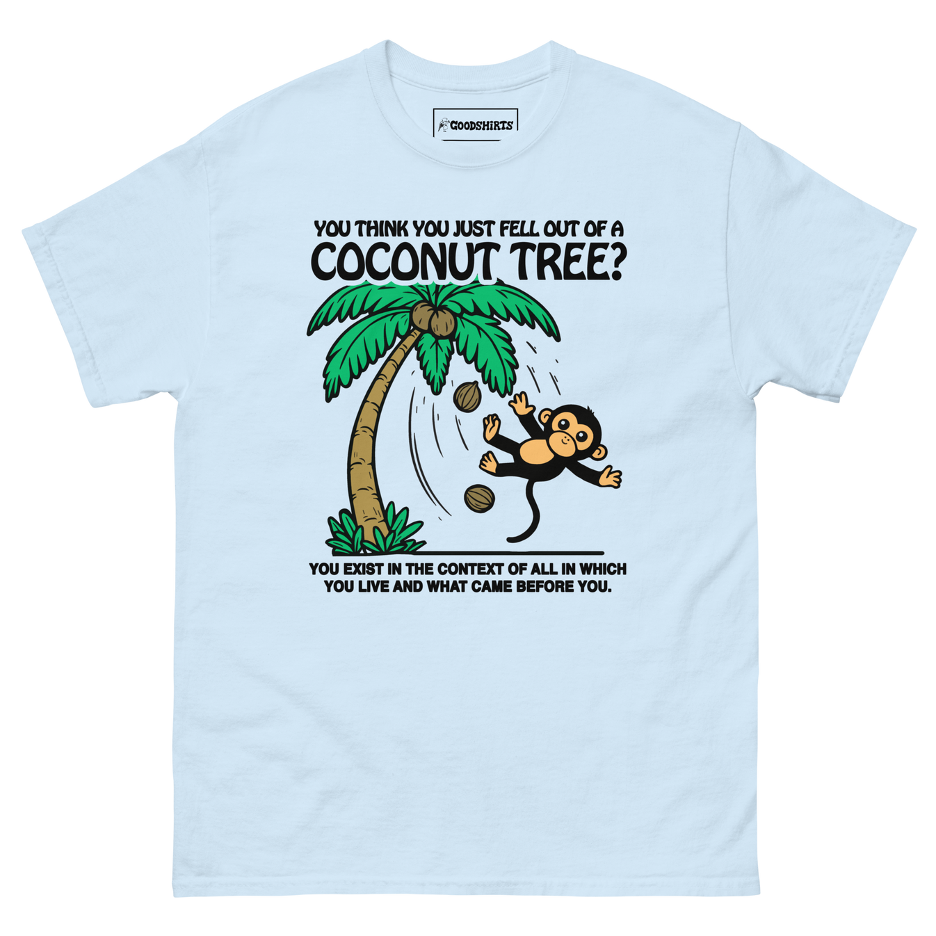 You Think You Just Fell Out Of A Coconut Tree? – Good Shirts