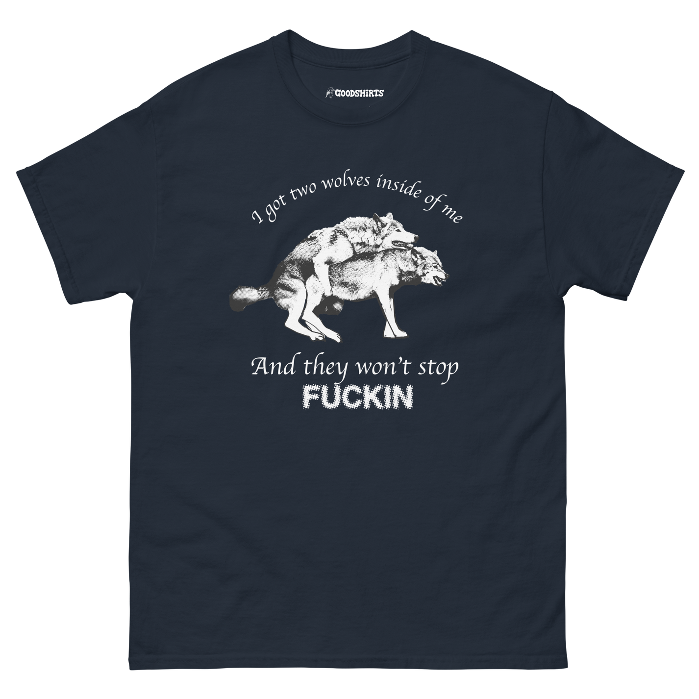 I Got Two Wolves Inside Me, And They Won't Stop Fucking. – Good Shirts