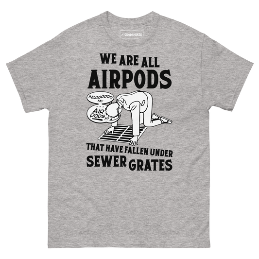We Are All Airpods That Have Fallen Under Sewer Grates.