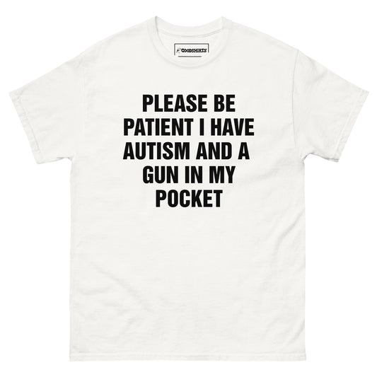 Please Be Patient I Have Autism And A Gun In My Pocket.