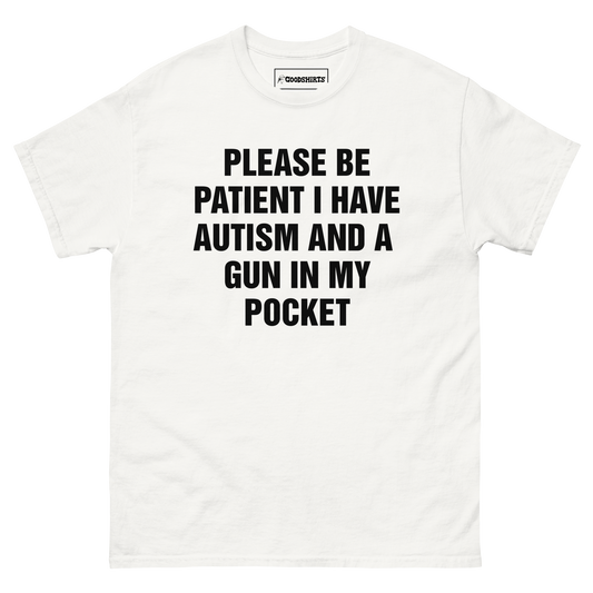 Please Be Patient I Have Autism And A Gun In My Pocket.