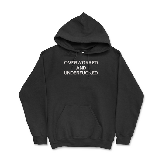 Overworked and Underfucked Hoodie.