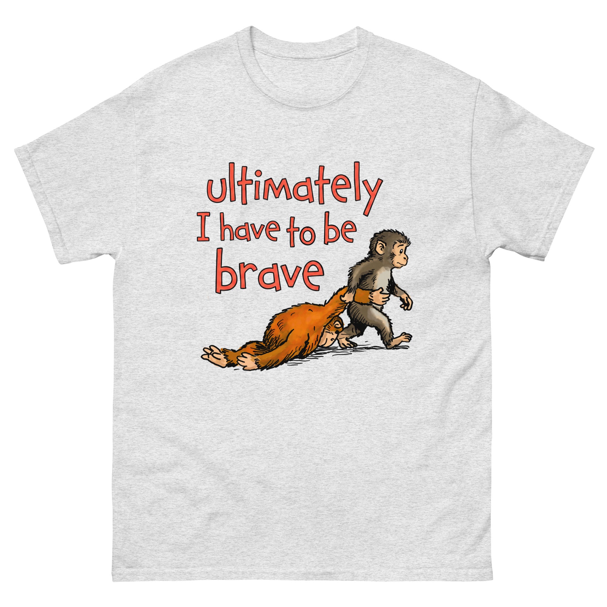 Ultimately I Have To Be Brave. – Good Shirts
