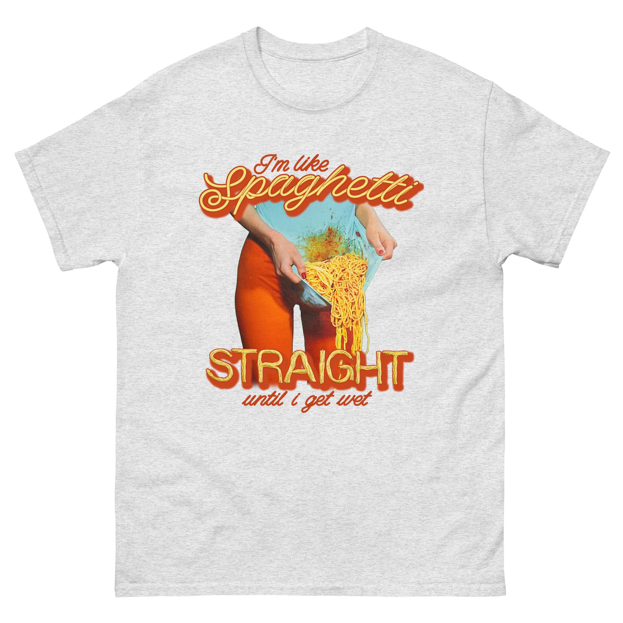 I'm Like Spaghetti, Straight Until I Get Wet. – Good Shirts