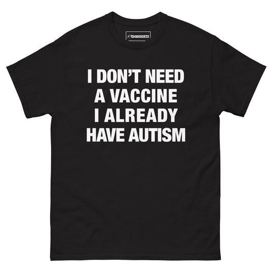 I Don't Need A Vaccine I Already Have Autism.