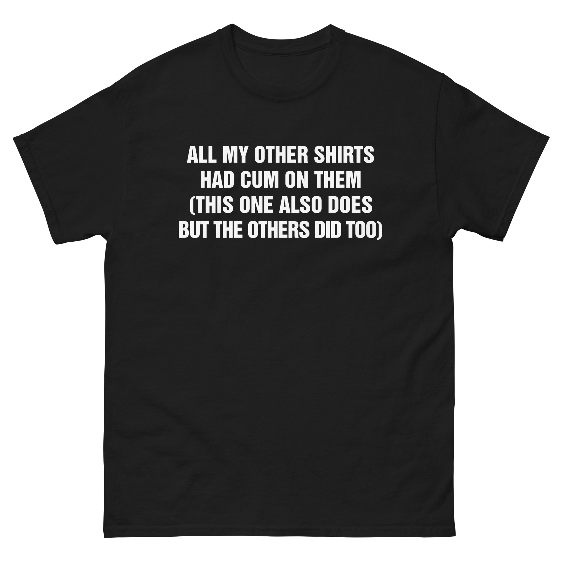 All My Other Shirts Had Cum On Them (This One Also Does But The Others Did Too).