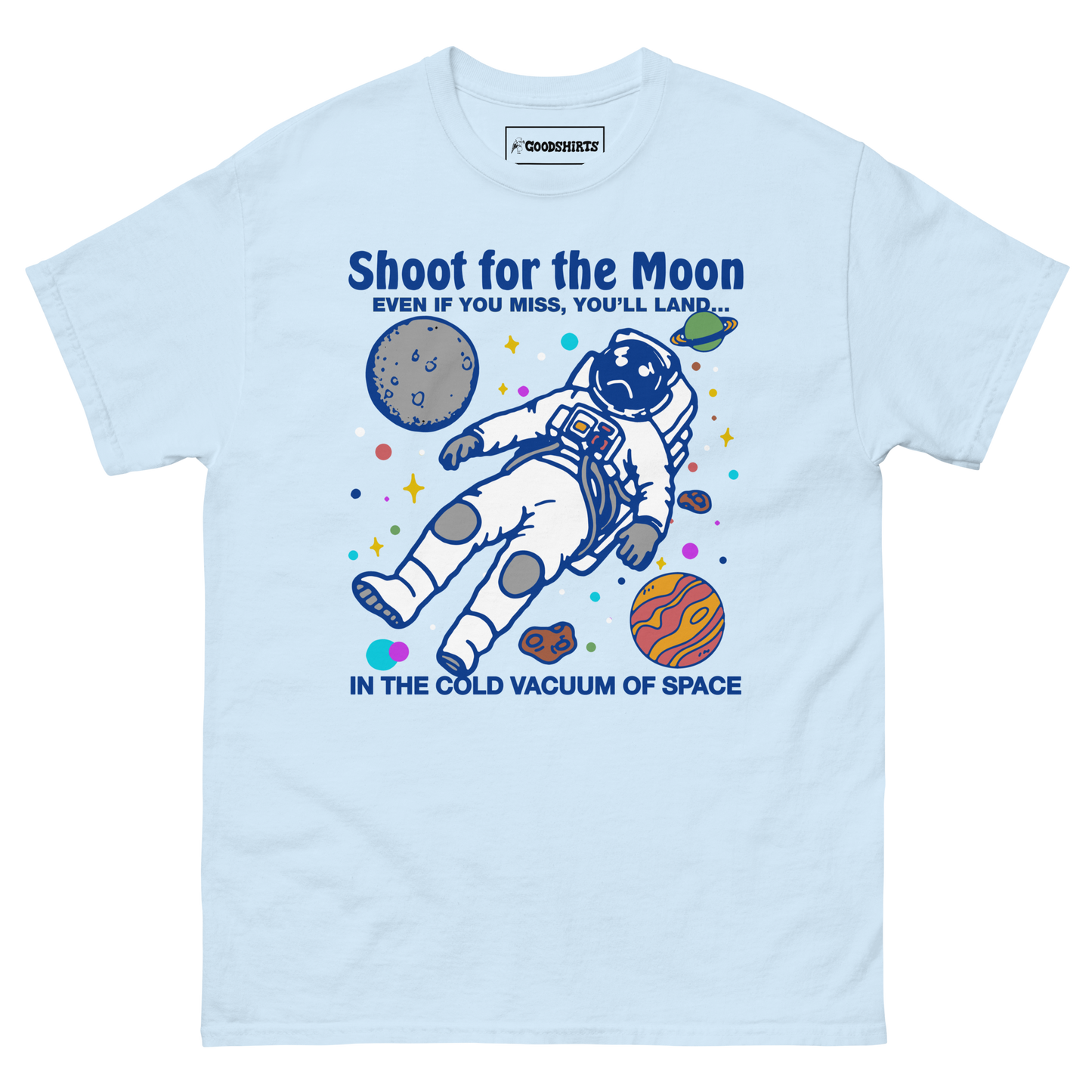 Shoot For The Moon. Even If You Miss, You'll Land... In The Cold Vacuum Of Space.