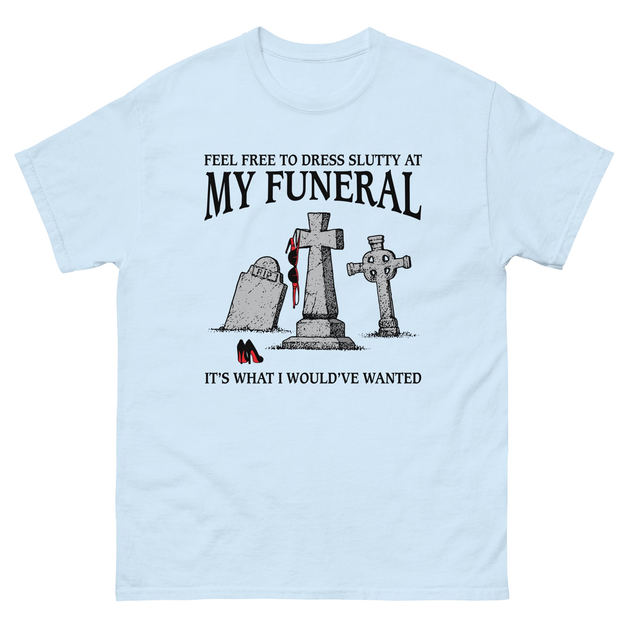 blue dress for funeral Feel Free To Dress Slutty At My Funeral It's What I Would've Wanted. – Good Shirts