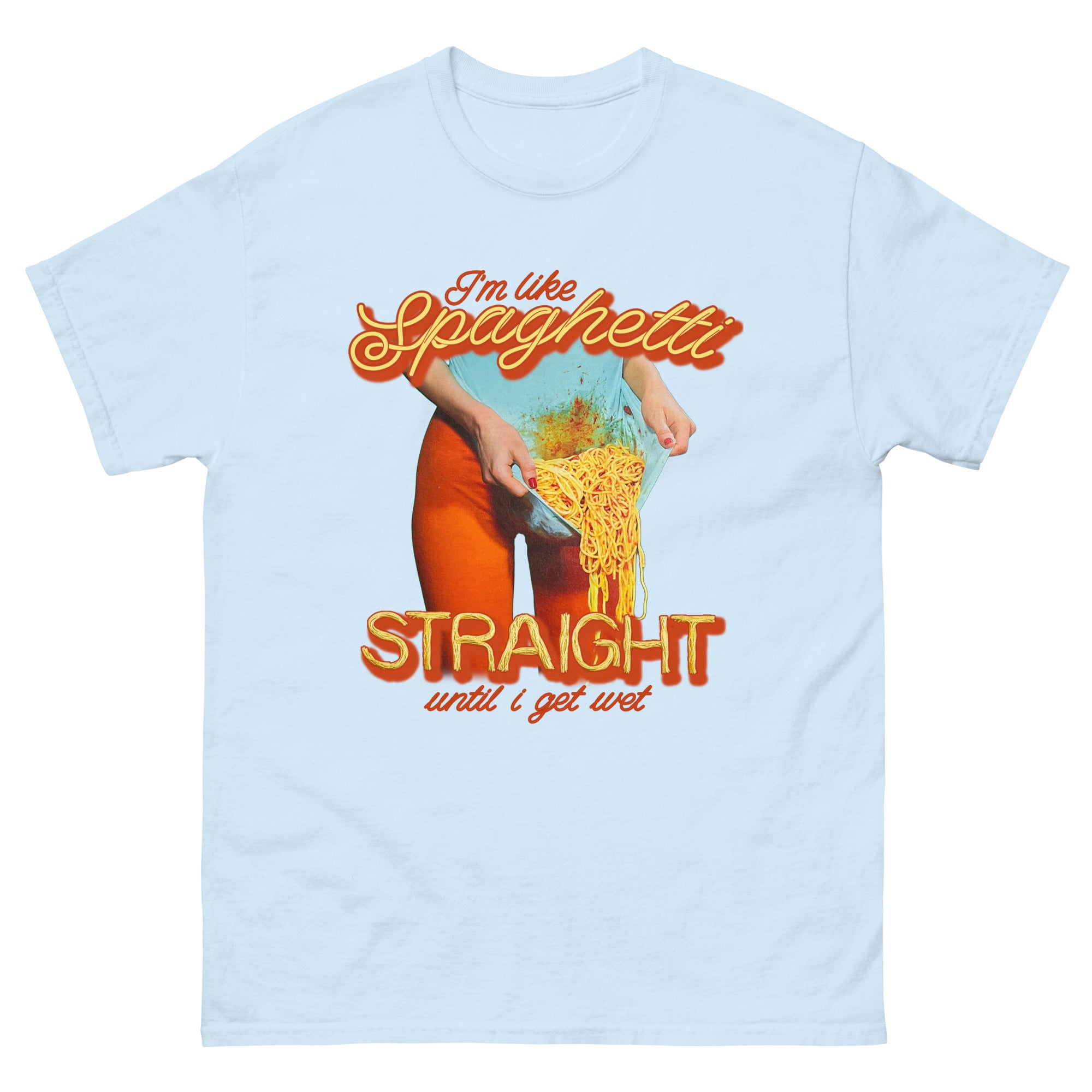 I'm Like Spaghetti, Straight Until I Get Wet. – Good Shirts