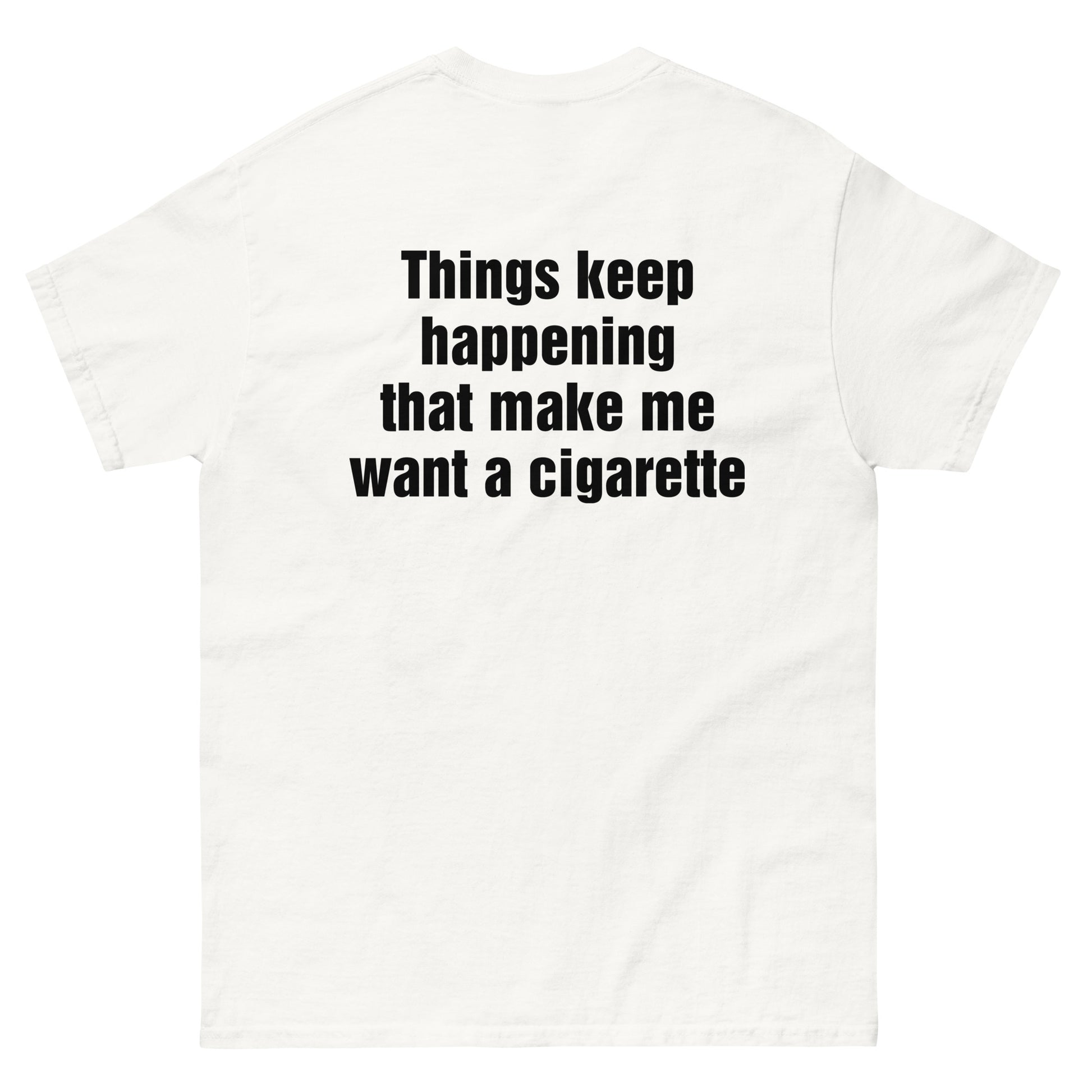 you make me want to start smoking cigarettes I have a cigarette with this Friday Things Keep Happening That Make