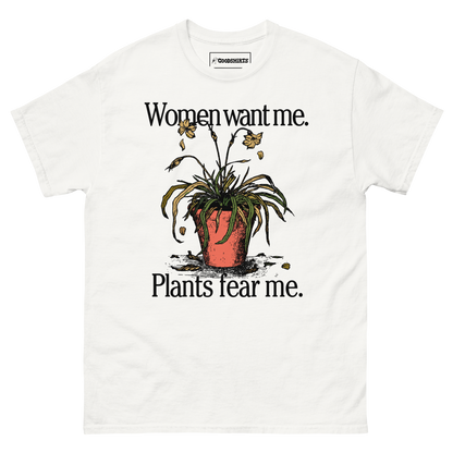 Women Want Me. Plants Fear Me.