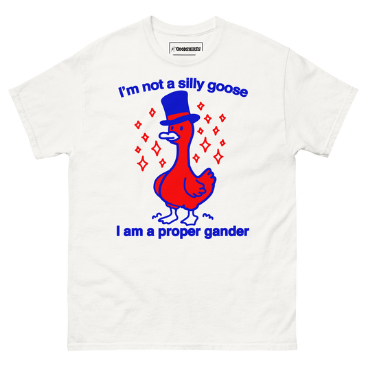 I'm Not A Silly Goose I Am A Proper Gander.