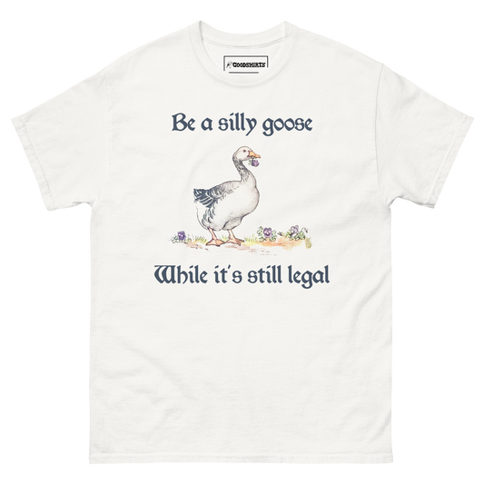 Be A Silly Goose While It's Still Legal.