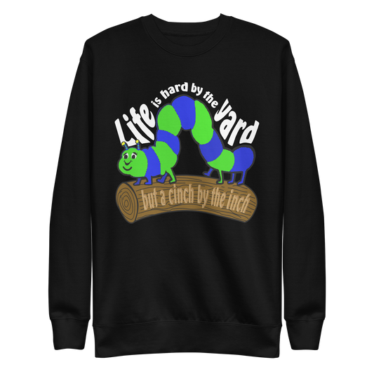 Life Is Hard by the Yard but a Cinch by the Inch Crewneck.