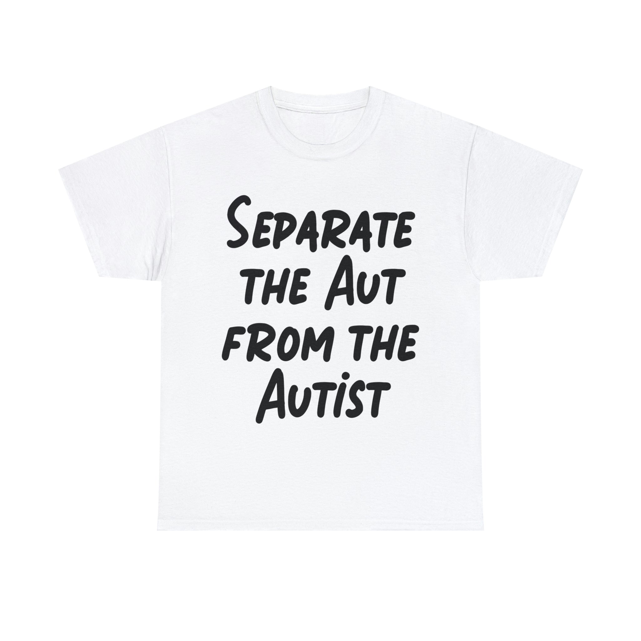 Aut From Separate the Aut From The Autist. – Good Shirts