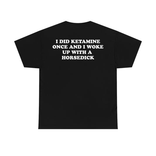 I Did Ketamine Once And I Woke Up With A Horsecock.