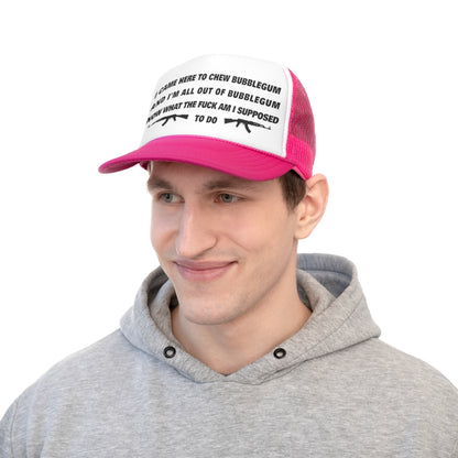 I came here to chew bubblegum.
