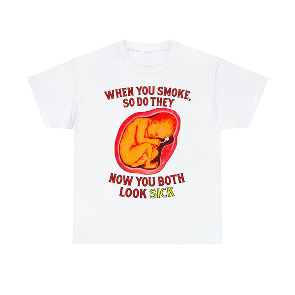 cigarette smoking can make you sick it is u When You Smoke, So Do They. Now You Both Look Sick. – Good Shirts