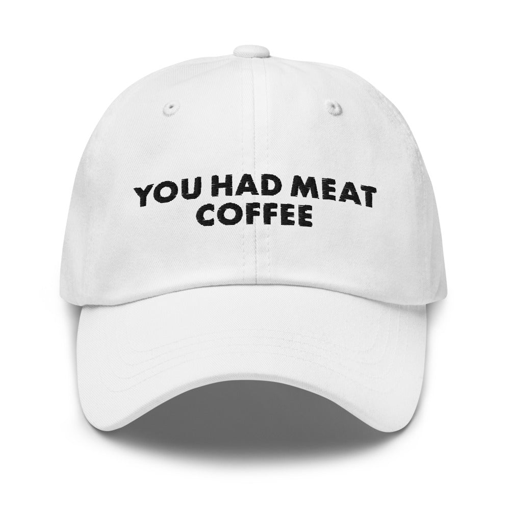 You Had Meat Coffee Hat.