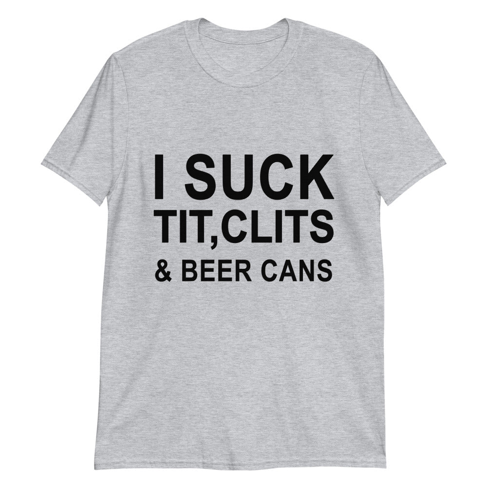 I Suck Tit, Clits & Beer Cans.